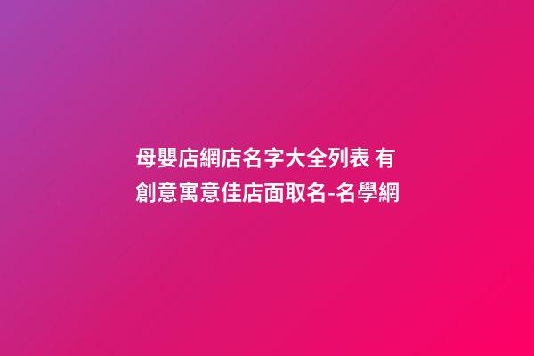 母嬰店網店名字大全列表 有創意寓意佳店面取名-名學網
